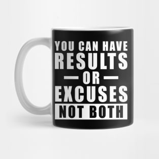 You Can Have Results Or Excuses - Not Both - Inspiration Mug